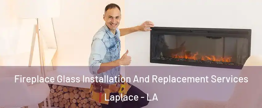  Fireplace Glass Installation And Replacement Services Laplace - LA