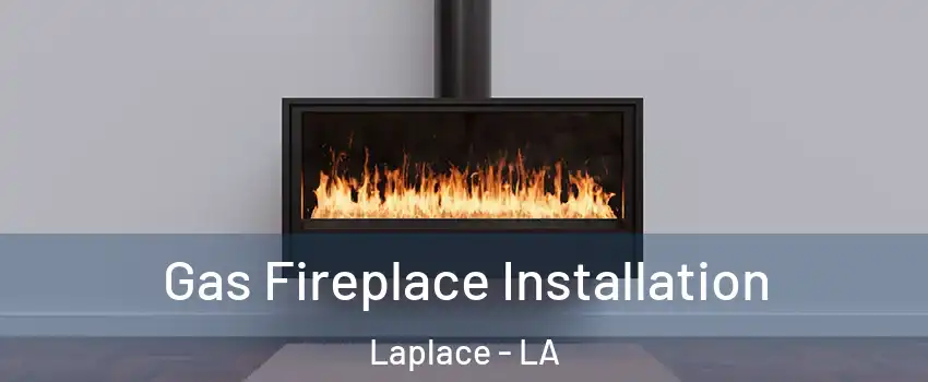  Gas Fireplace Installation Laplace - LA