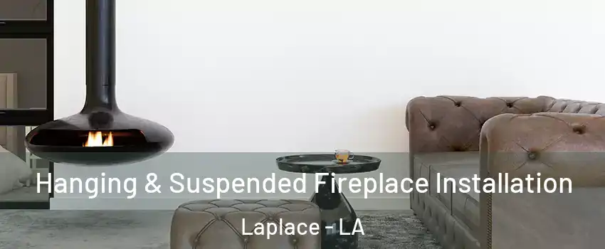  Hanging & Suspended Fireplace Installation Laplace - LA