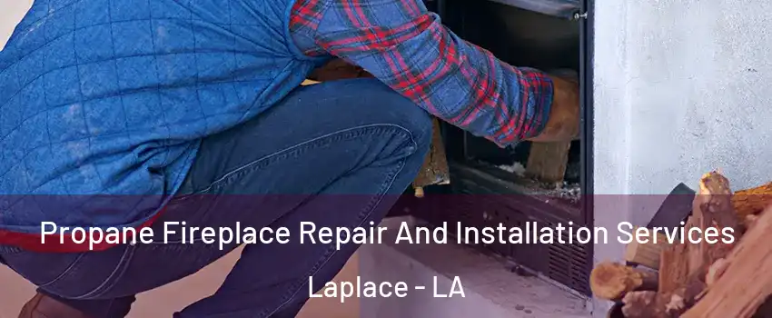  Propane Fireplace Repair And Installation Services Laplace - LA