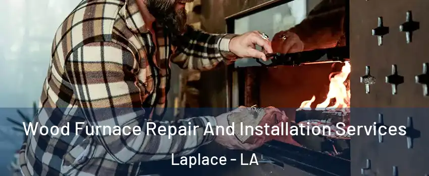  Wood Furnace Repair And Installation Services Laplace - LA